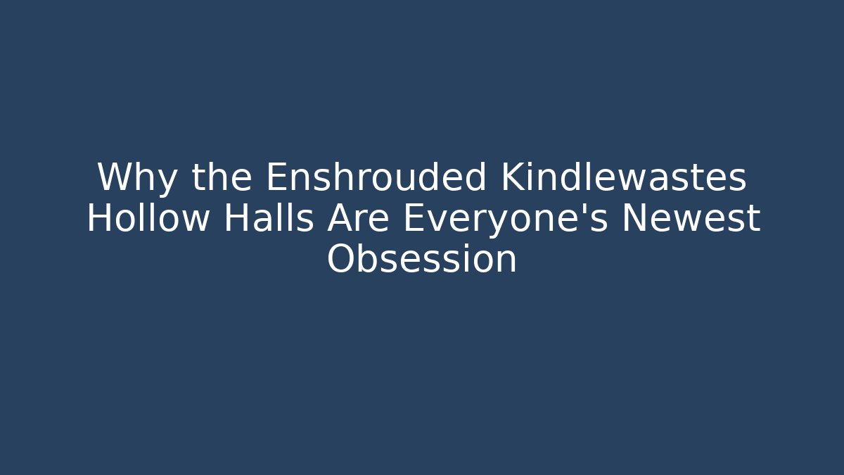 Why the Enshrouded Kindlewastes Hollow Halls Are Everyone's Newest Obsession