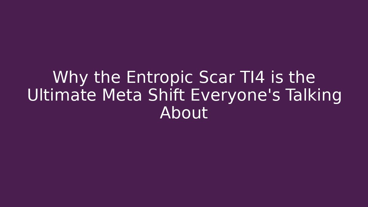 Why the Entropic Scar TI4 is the Ultimate Meta Shift Everyone’s Talking About