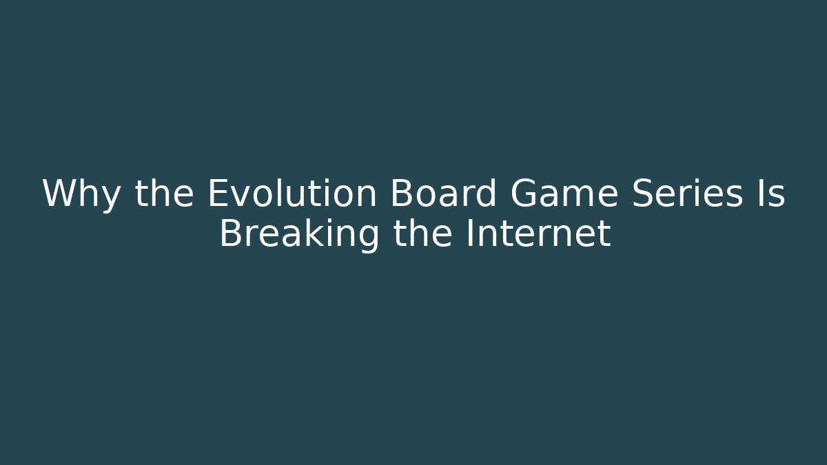 Why the Evolution Board Game Series Is Breaking the Internet