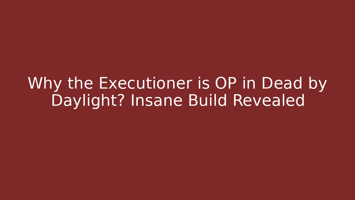 Why the Executioner is OP in Dead by Daylight? Insane Build Revealed