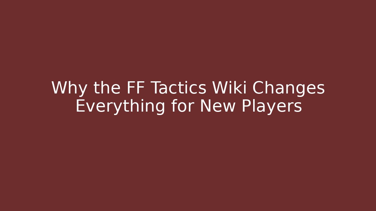 Why the FF Tactics Wiki Changes Everything for New Players