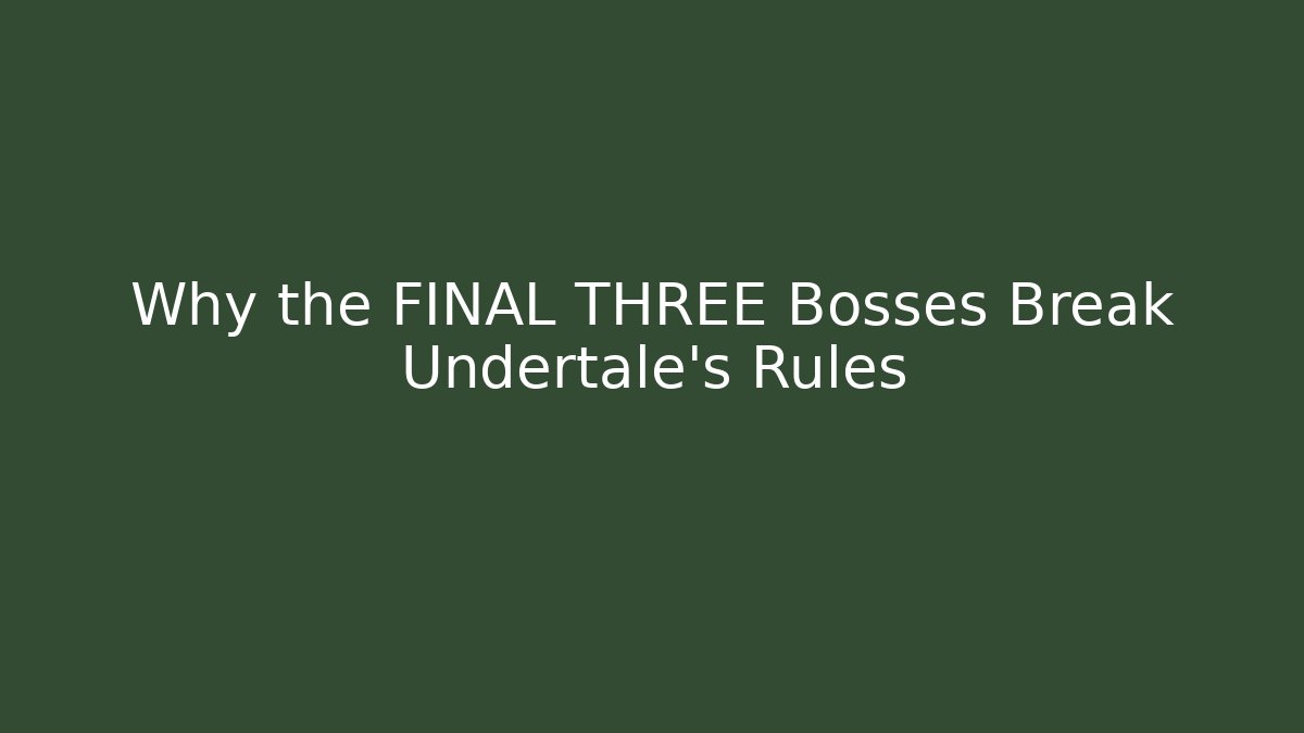 Why the FINAL THREE Bosses Break Undertale's Rules - Create More Assets