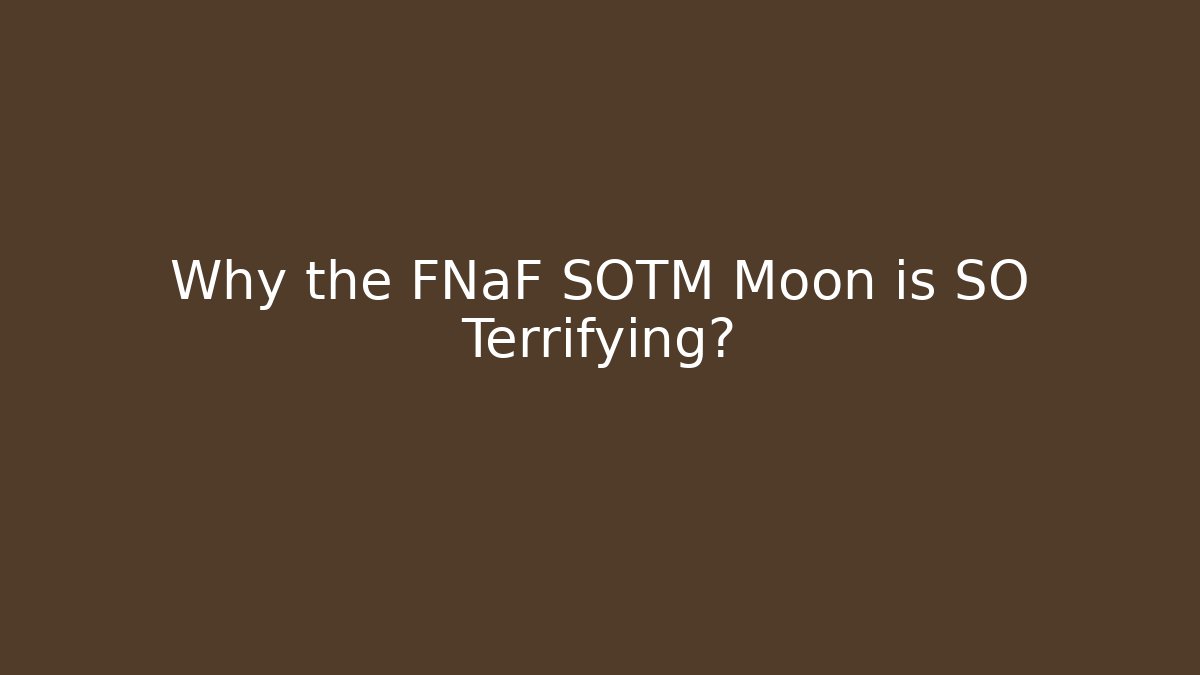 Why the FNaF SOTM Moon is SO Terrifying?