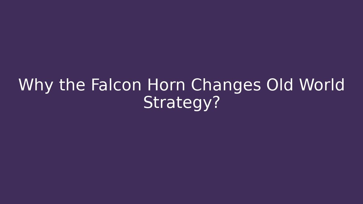 Why the Falcon Horn Changes Old World Strategy? - Create More Assets