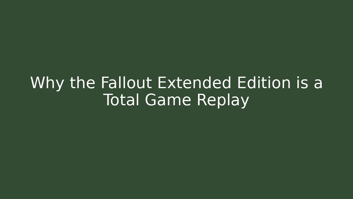 Why the Fallout Extended Edition is a Total Game Replay