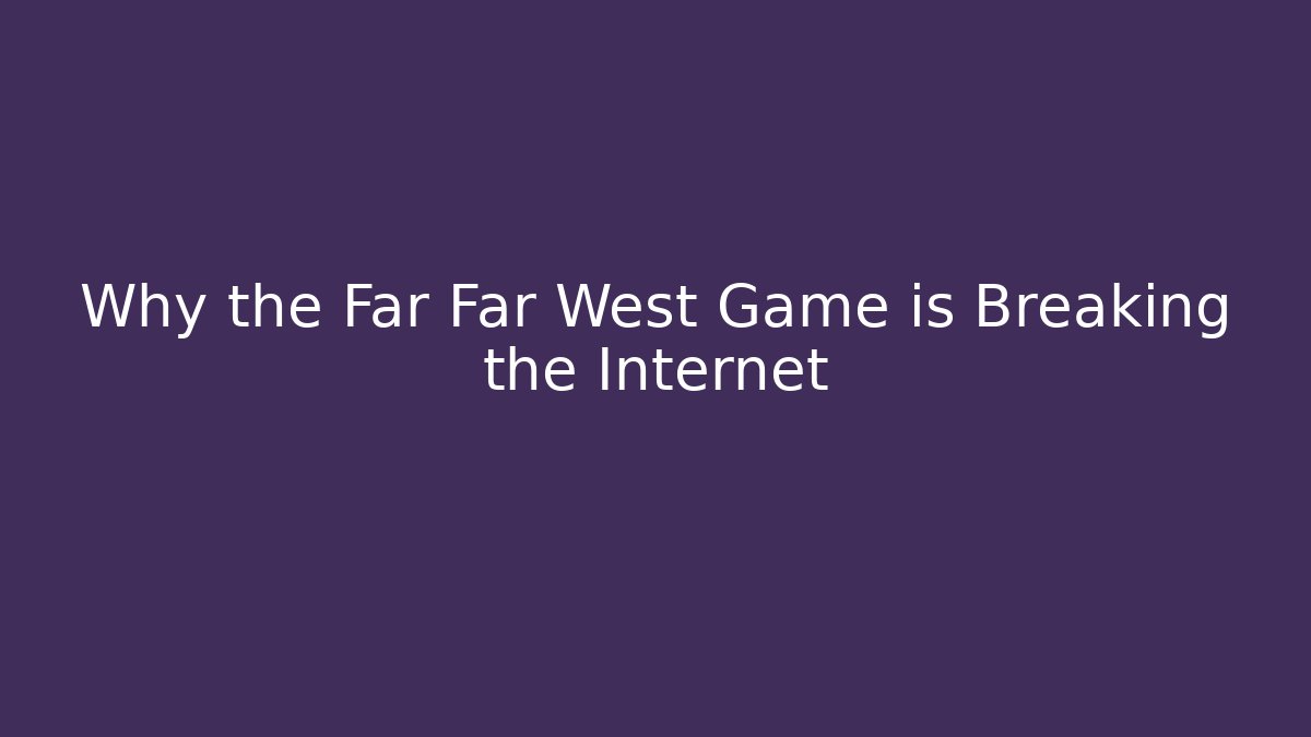 Why the Far Far West Game is Breaking the Internet - Create More Assets