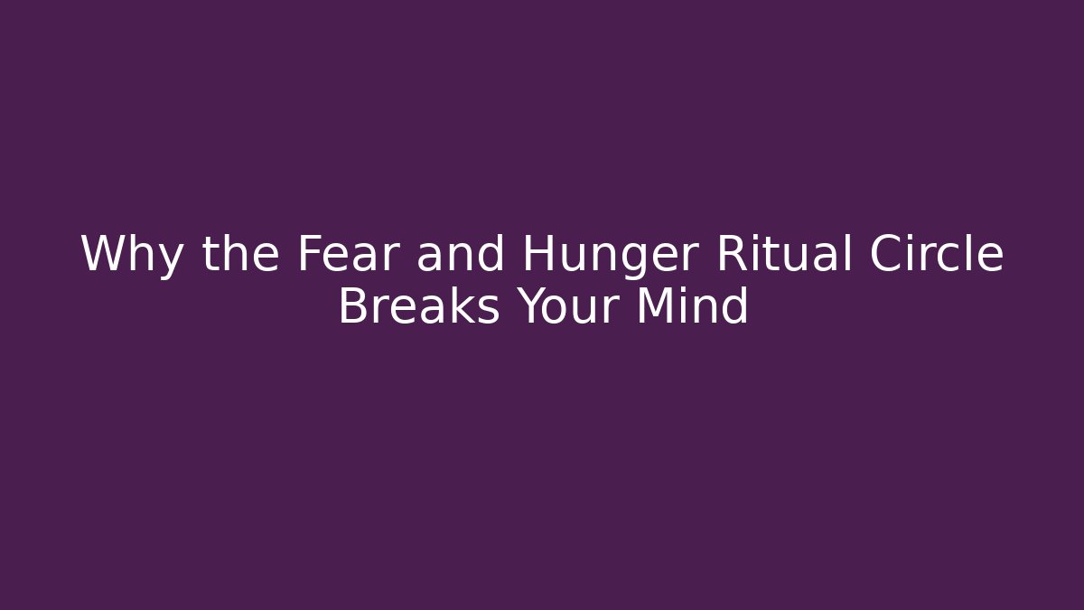Why the Fear and Hunger Ritual Circle Breaks Your Mind