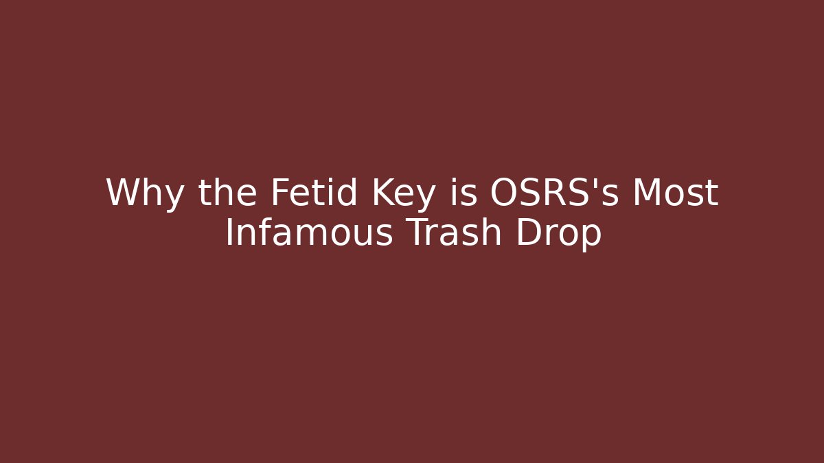 Why the Fetid Key is OSRS's Most Infamous Trash Drop - Create More Assets