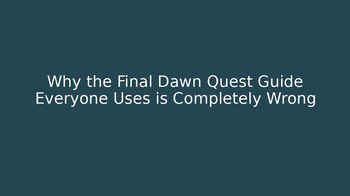 Why the Final Dawn Quest Guide Everyone Uses is Completely Wrong - Create More Assets