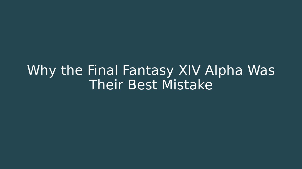 Why the Final Fantasy XIV Alpha Was Their Best Mistake