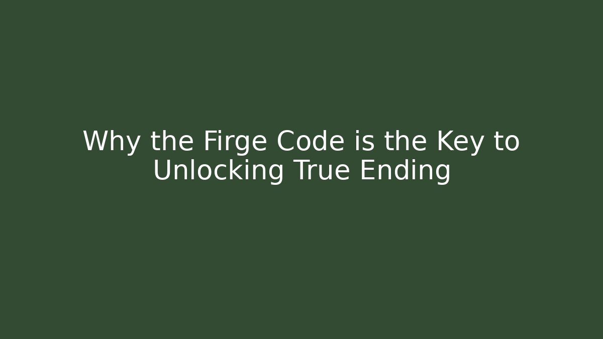 Why the Firge Code is the Key to Unlocking True Ending