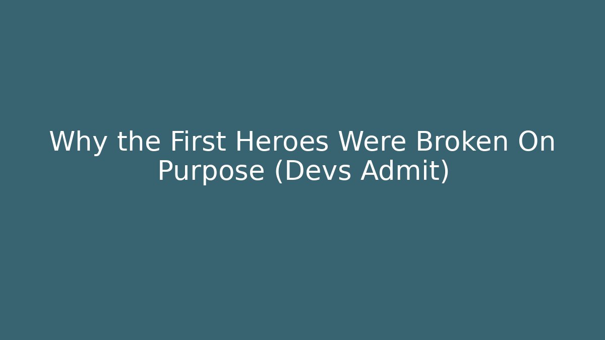 Why the First Heroes Were Broken On Purpose (Devs Admit) - Create More Assets