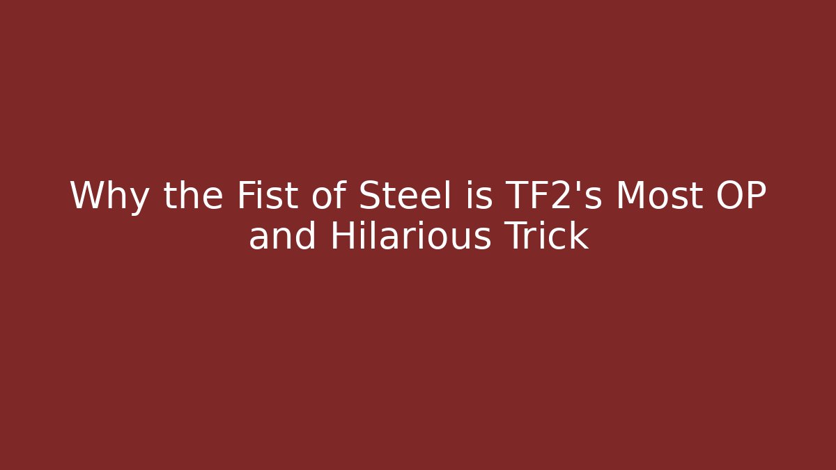 Why the Fist of Steel is TF2's Most OP and Hilarious Trick