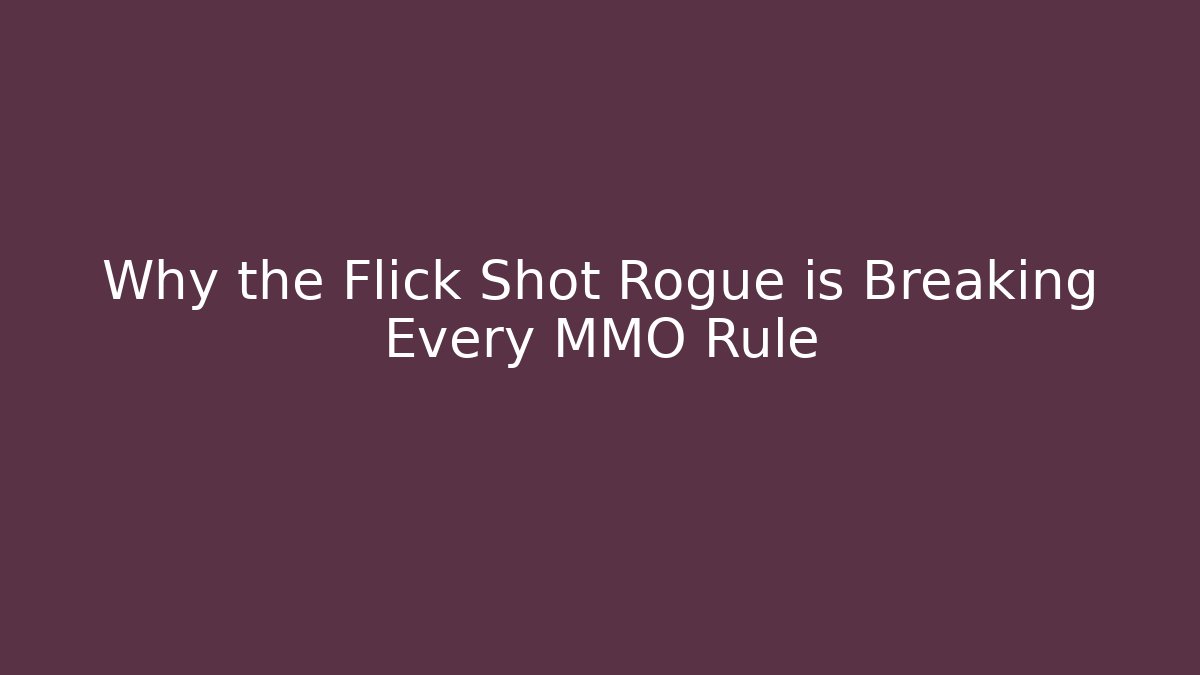 Why the Flick Shot Rogue is Breaking Every MMO Rule