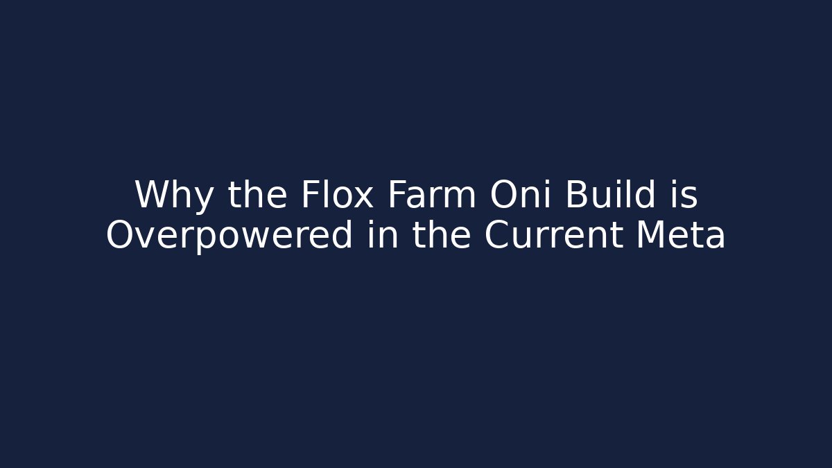 Why the Flox Farm Oni Build is Overpowered in the Current Meta
