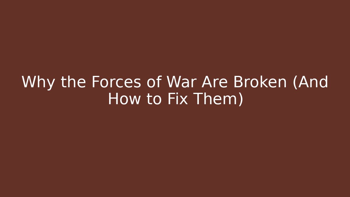 Why the Forces of War Are Broken (And How to Fix Them)