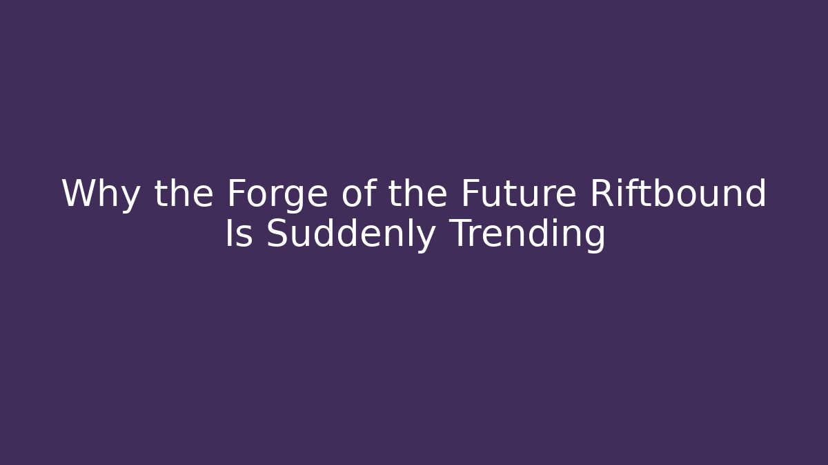 Why the Forge of the Future Riftbound Is Suddenly Trending