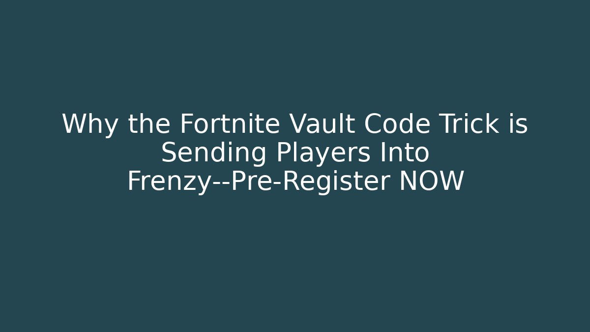 Why the Fortnite Vault Code Trick is Sending Players Into Frenzy—Pre-Register NOW