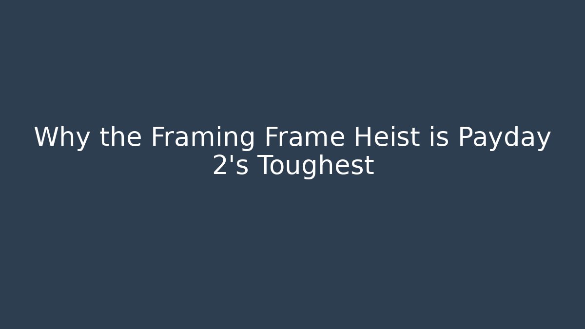 Why the Framing Frame Heist is Payday 2's Toughest
