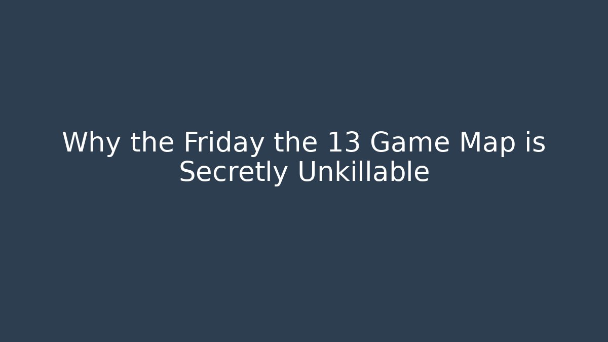 Why the Friday the 13 Game Map is Secretly Unkillable