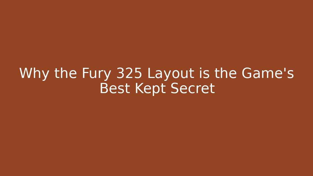Why the Fury 325 Layout is the Game's Best Kept Secret