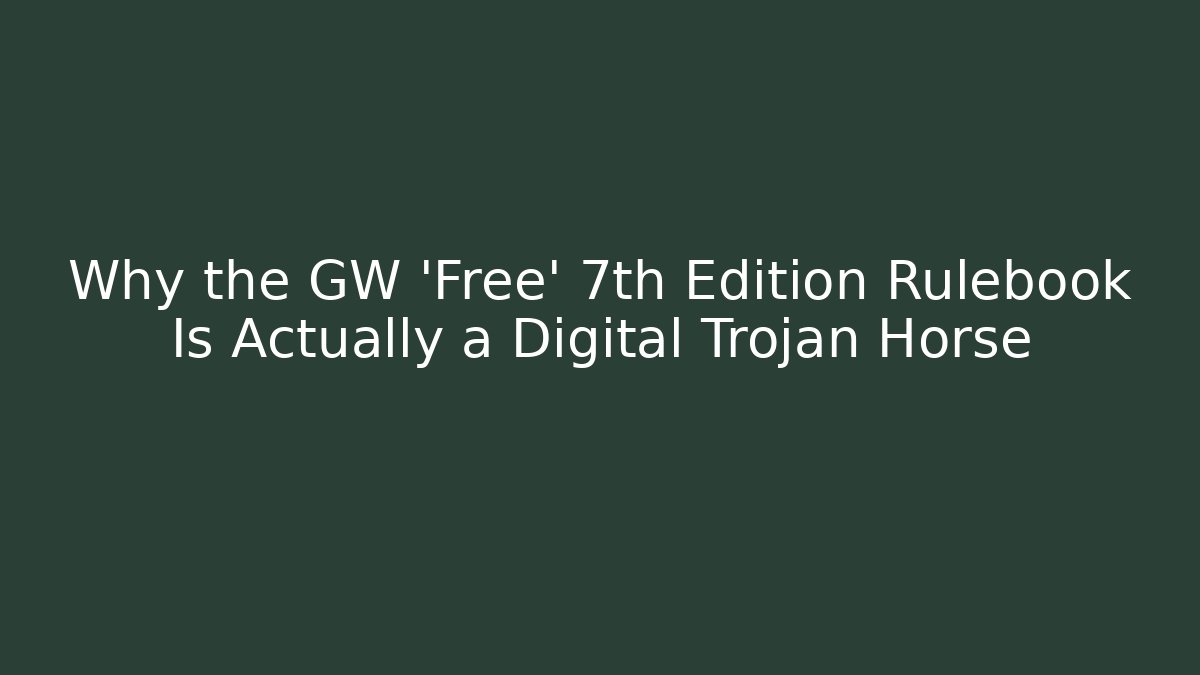 Why the GW 'Free' 7th Edition Rulebook Is Actually a Digital Trojan Horse