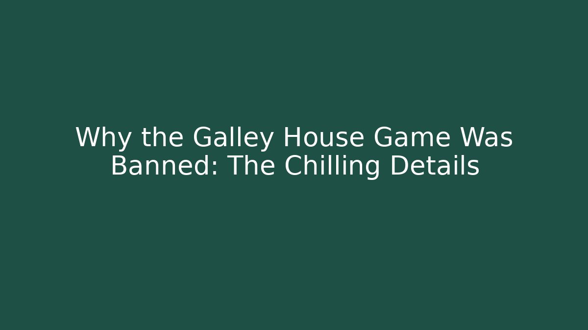 Why the Galley House Game Was Banned: The Chilling Details