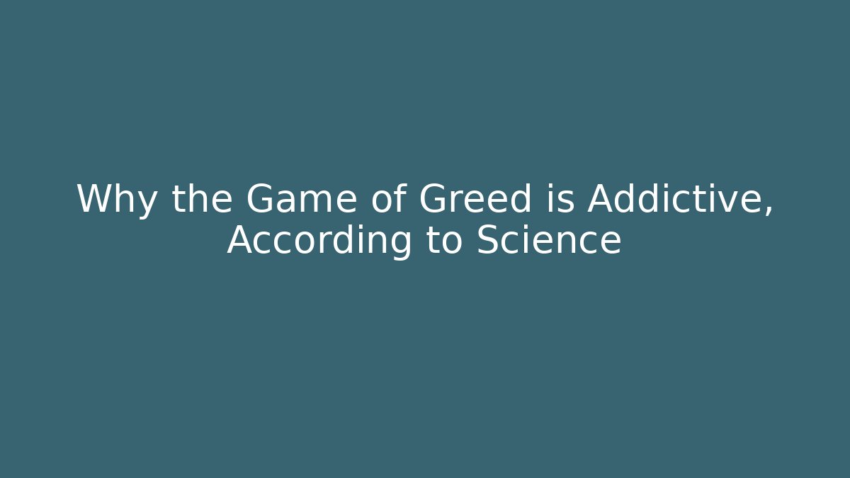 Why the Game of Greed is Addictive, According to Science