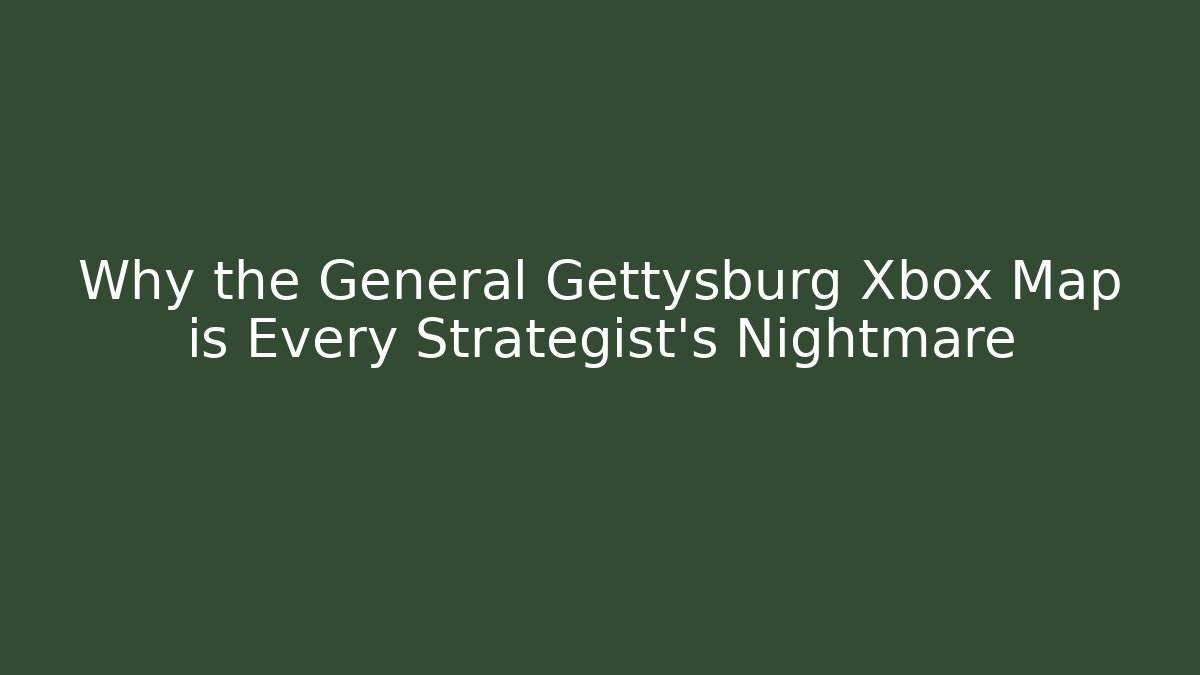 Why the General Gettysburg Xbox Map is Every Strategist's Nightmare