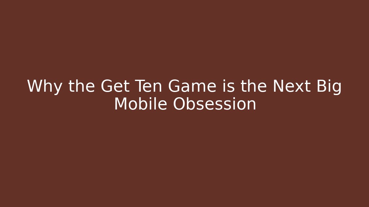 Why the Get Ten Game is the Next Big Mobile Obsession