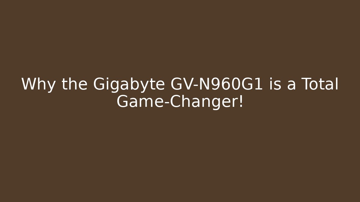 Why the Gigabyte GV-N960G1 is a Total Game-Changer!
