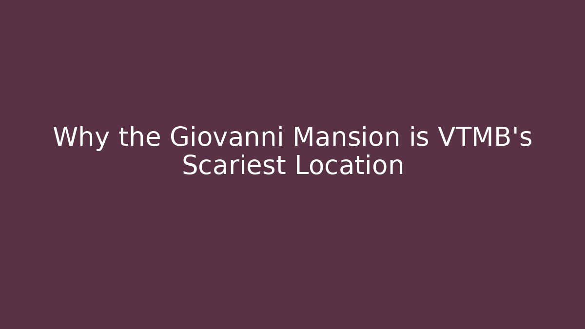 Why the Giovanni Mansion is VTMB's Scariest Location