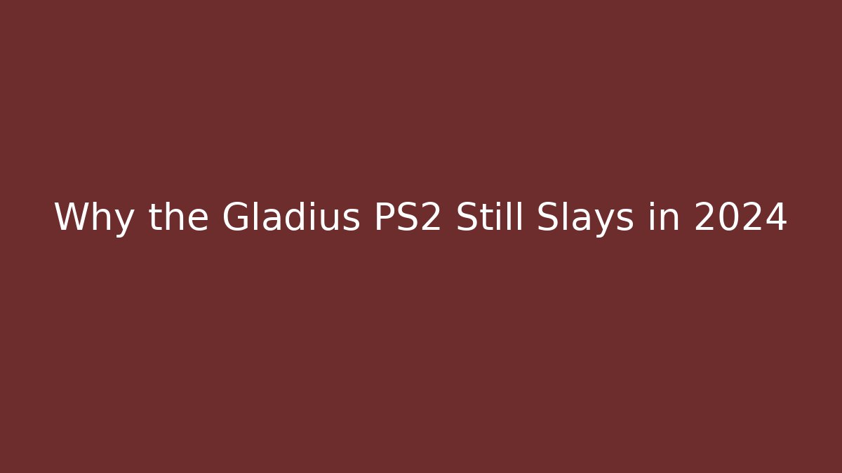 Why the Gladius PS2 Still Slays in 2024