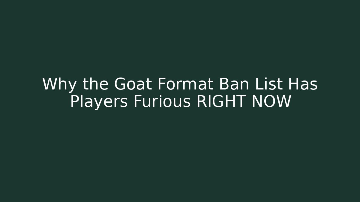 Why the Goat Format Ban List Has Players Furious RIGHT NOW
