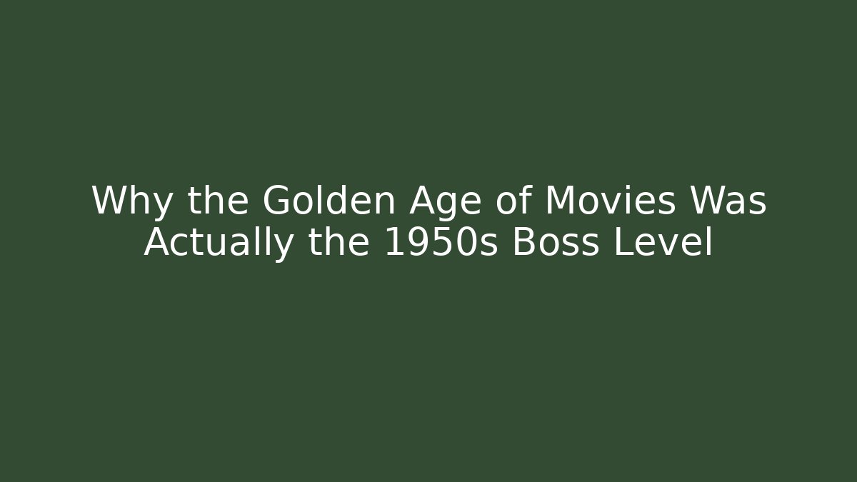 Why the Golden Age of Movies Was Actually the 1950s Boss Level