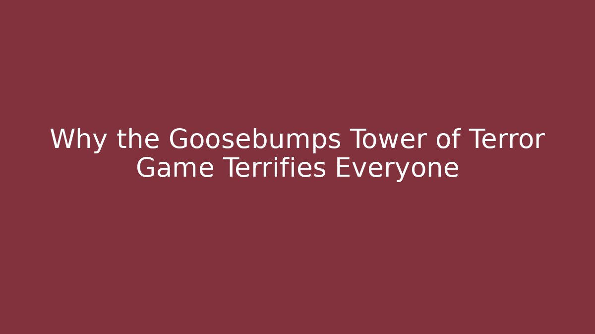 Why the Goosebumps Tower of Terror Game Terrifies Everyone