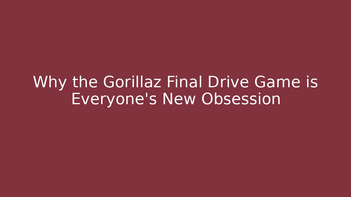 Why the Gorillaz Final Drive Game is Everyone's New Obsession