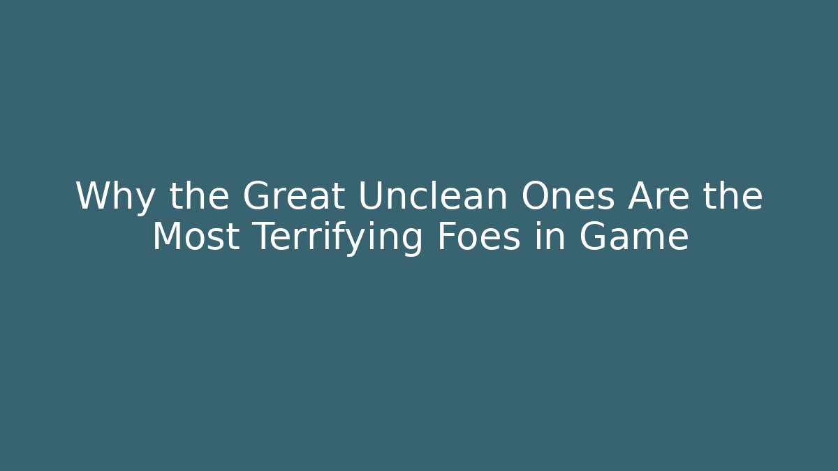 Why the Great Unclean Ones Are the Most Terrifying Foes in Game