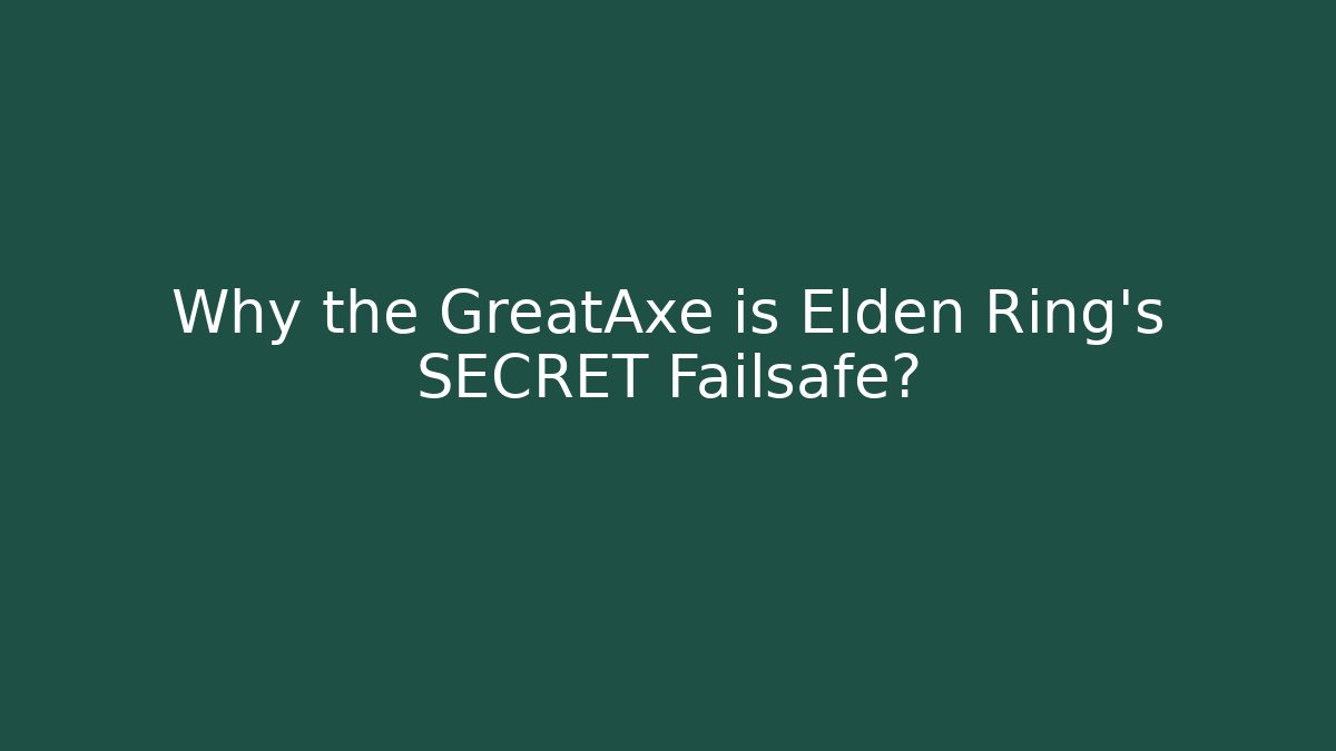 Why the GreatAxe is Elden Ring’s SECRET Failsafe?