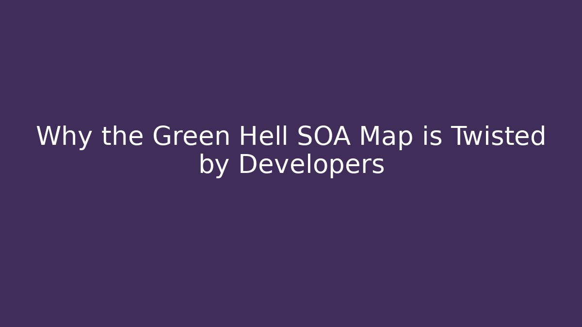 Why the Green Hell SOA Map is Twisted by Developers - Create More Assets