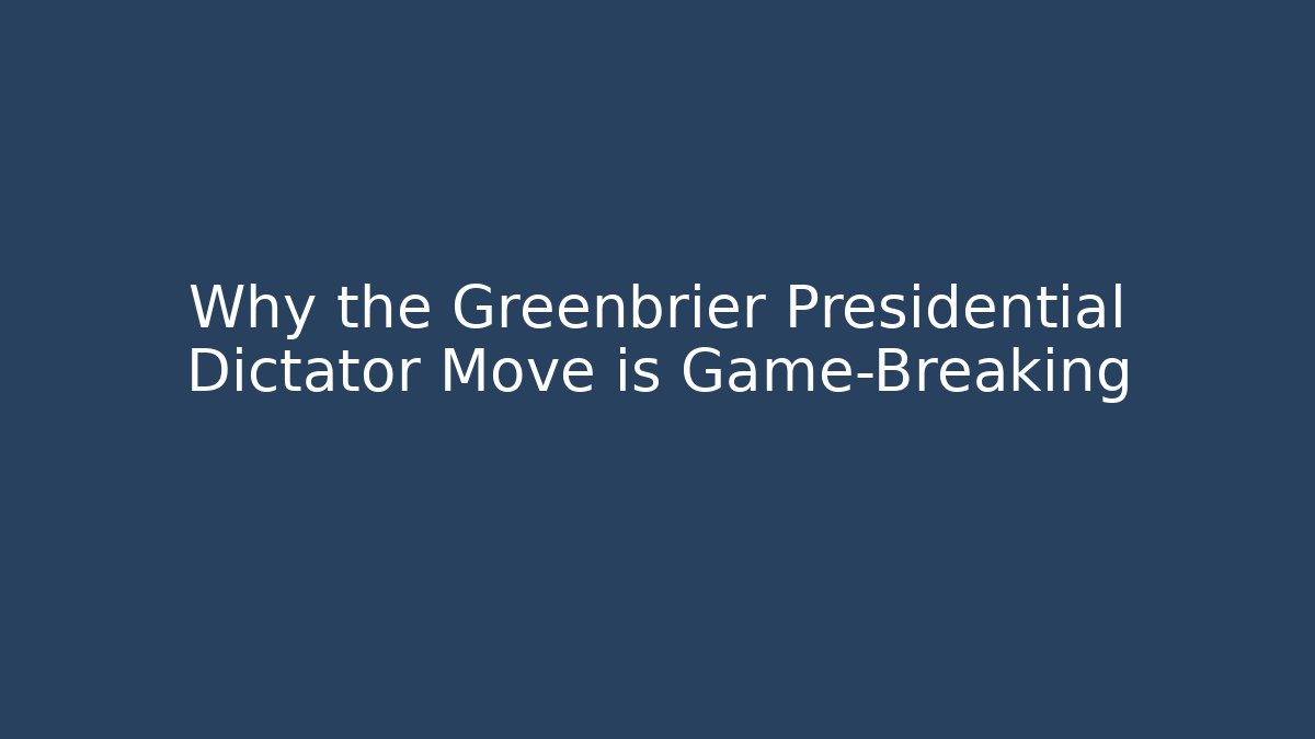 Why the Greenbrier Presidential Dictator Move is Game-Breaking