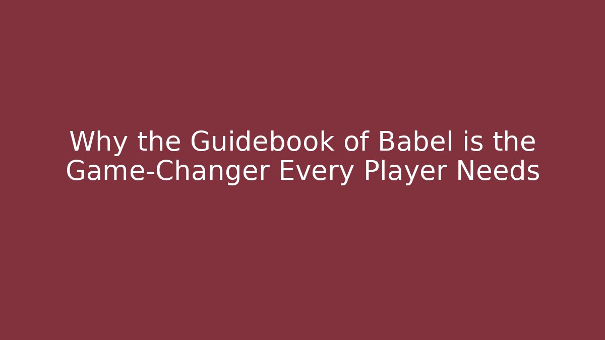 Why the Guidebook of Babel is the Game-Changer Every Player Needs