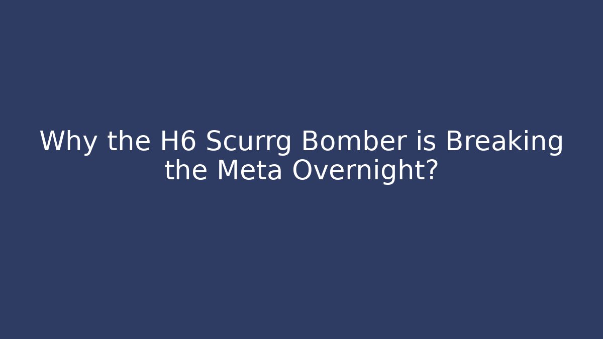 Why the H6 Scurrg Bomber is Breaking the Meta Overnight?