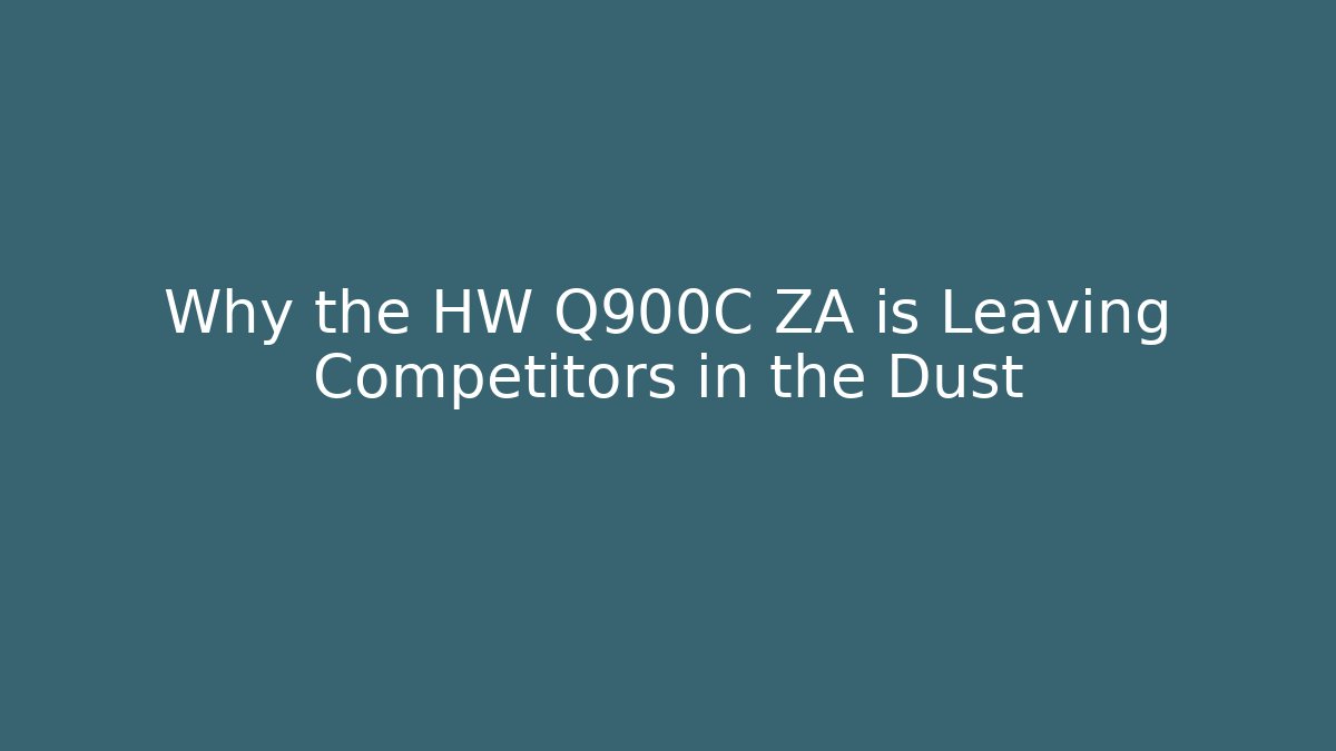 Why the HW Q900C ZA is Leaving Competitors in the Dust