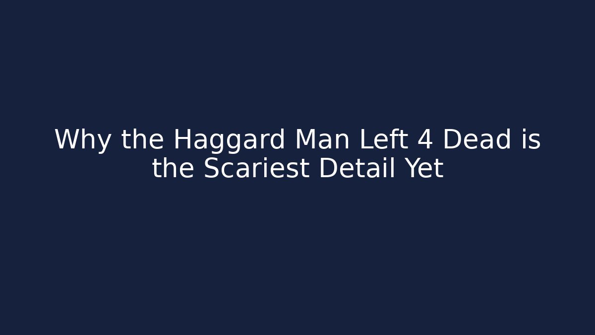 Why the Haggard Man Left 4 Dead is the Scariest Detail Yet