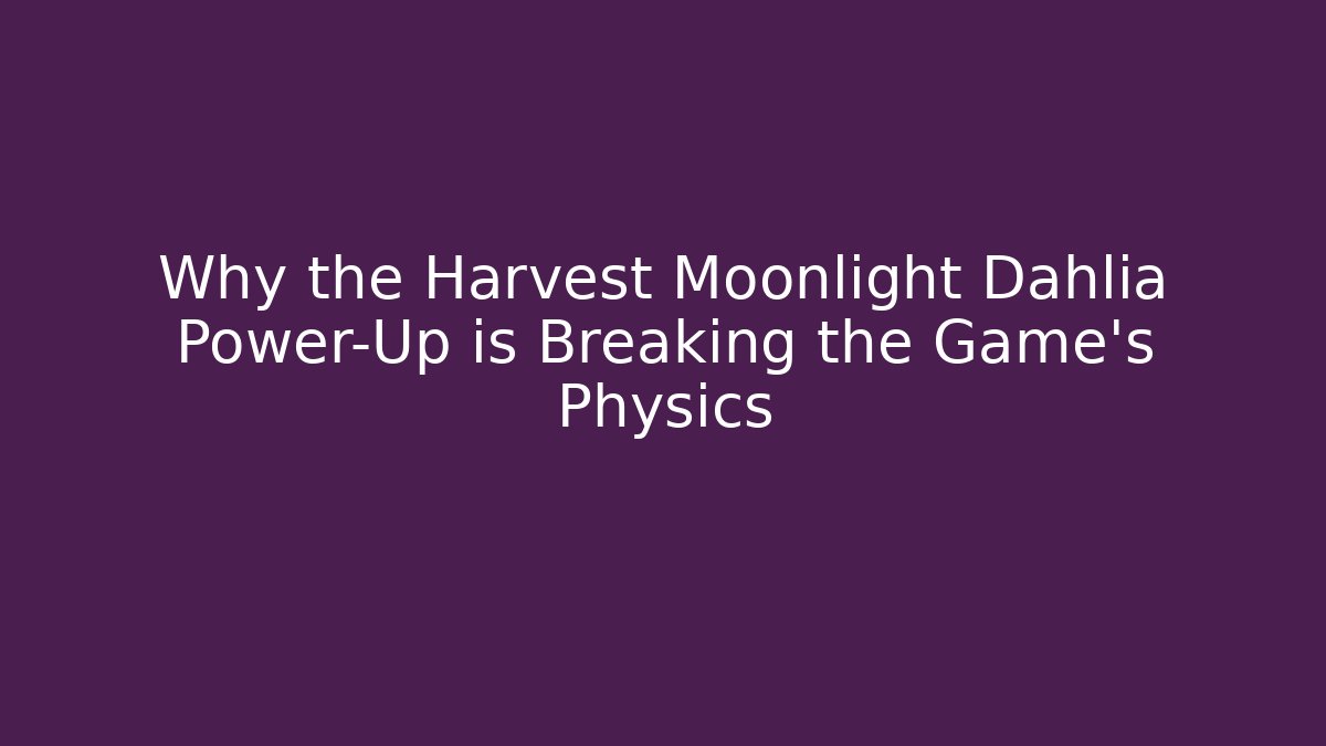 Why the Harvest Moonlight Dahlia Power-Up is Breaking the Game’s Physics