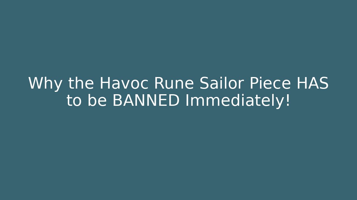 Why the Havoc Rune Sailor Piece HAS to be BANNED Immediately!