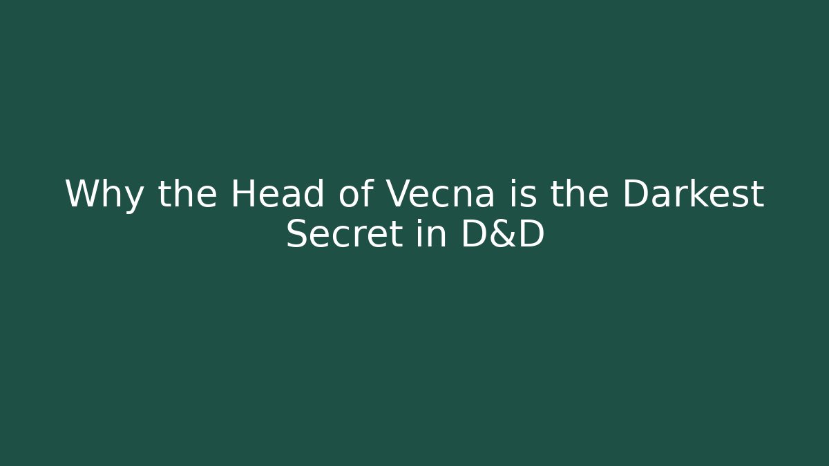 Why the Head of Vecna is the Darkest Secret in D&D