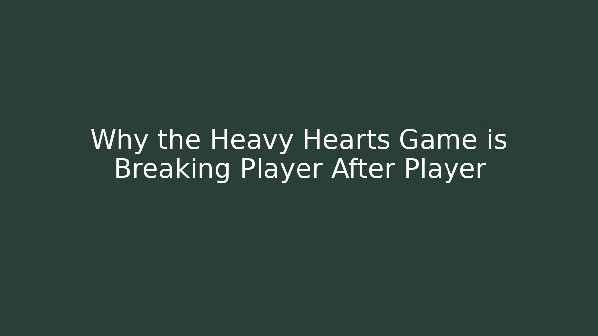 Why the Heavy Hearts Game is Breaking Player After Player - Create More Assets