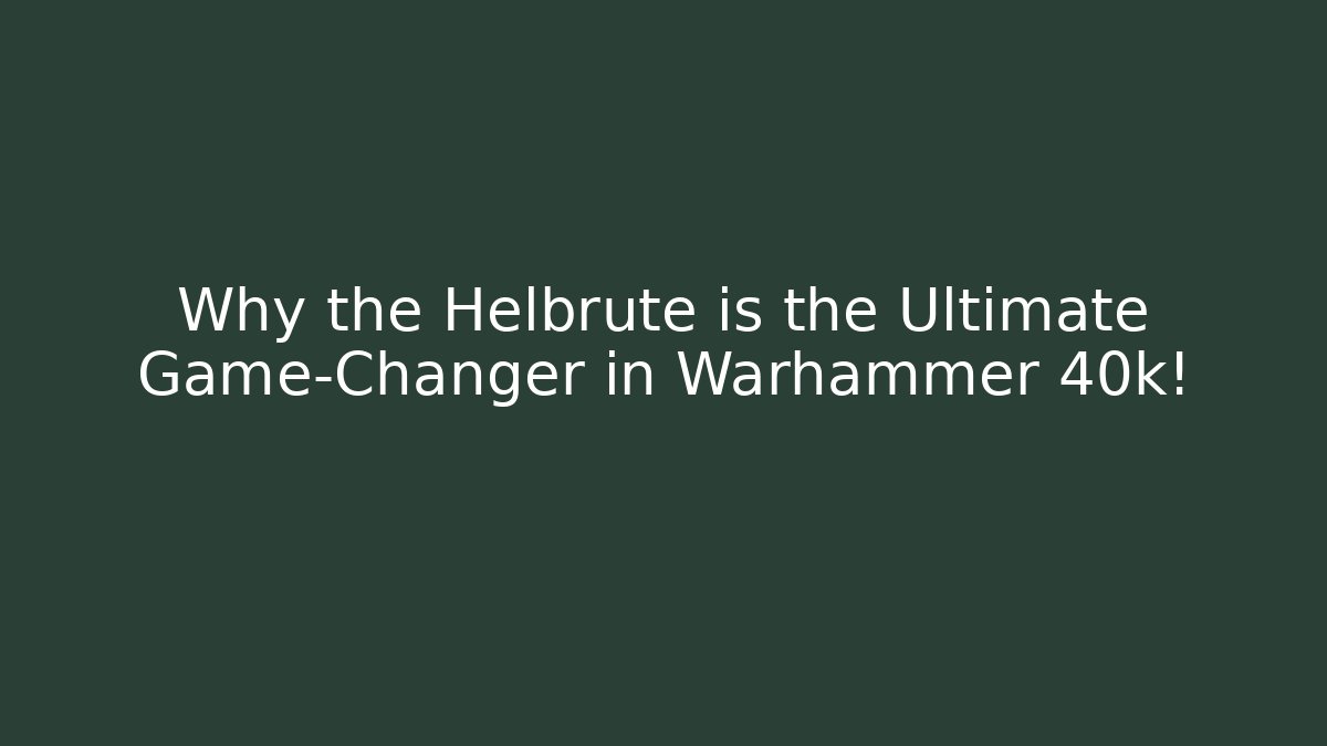 Why the Helbrute is the Ultimate Game-Changer in Warhammer 40k!